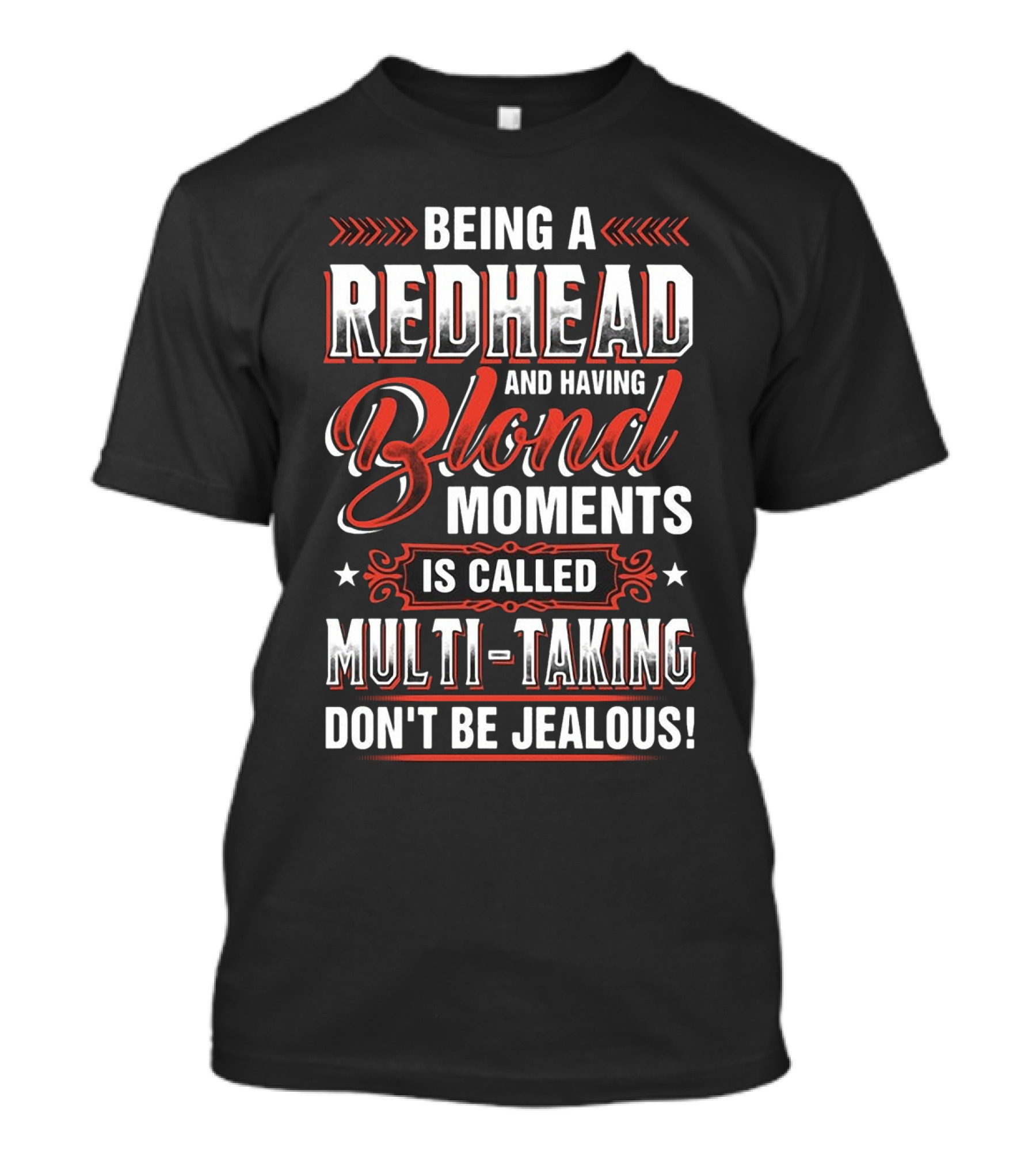 Being A Redhead And Having Blond Moments Is Called Multi-Tasking Don't Be Jealous T-Shirt