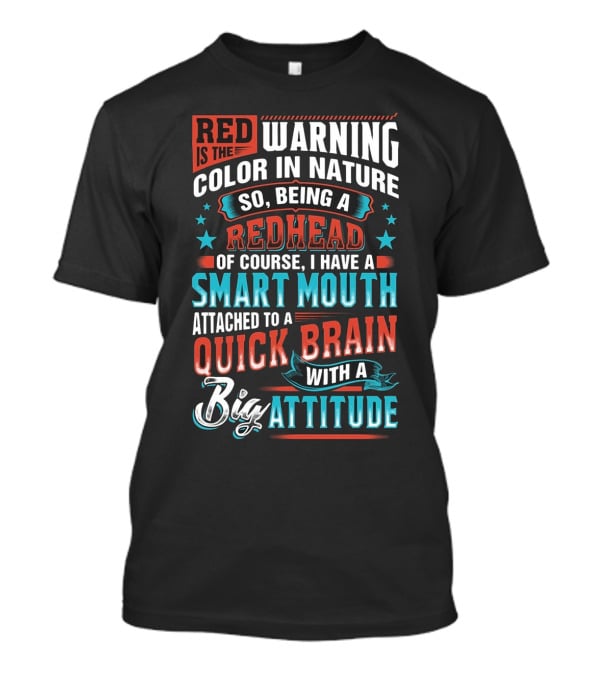 Red Is The Warning Color In Nature So Being A Redhead Of Course I Have A Smart Mouth Attached To A Quick Brain With A Big Attitude T-Shirt