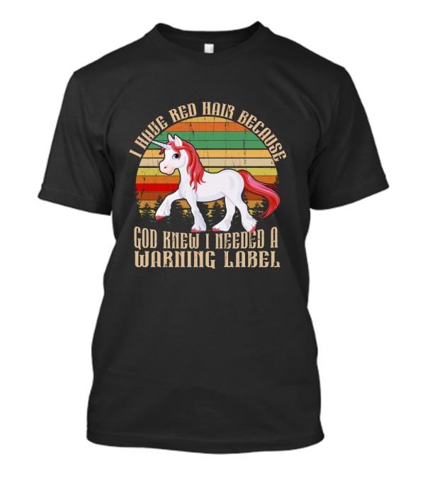 I Have Red Hair Because God Knew I Needed A Warning Label Redhead Unicorn T-Shirt