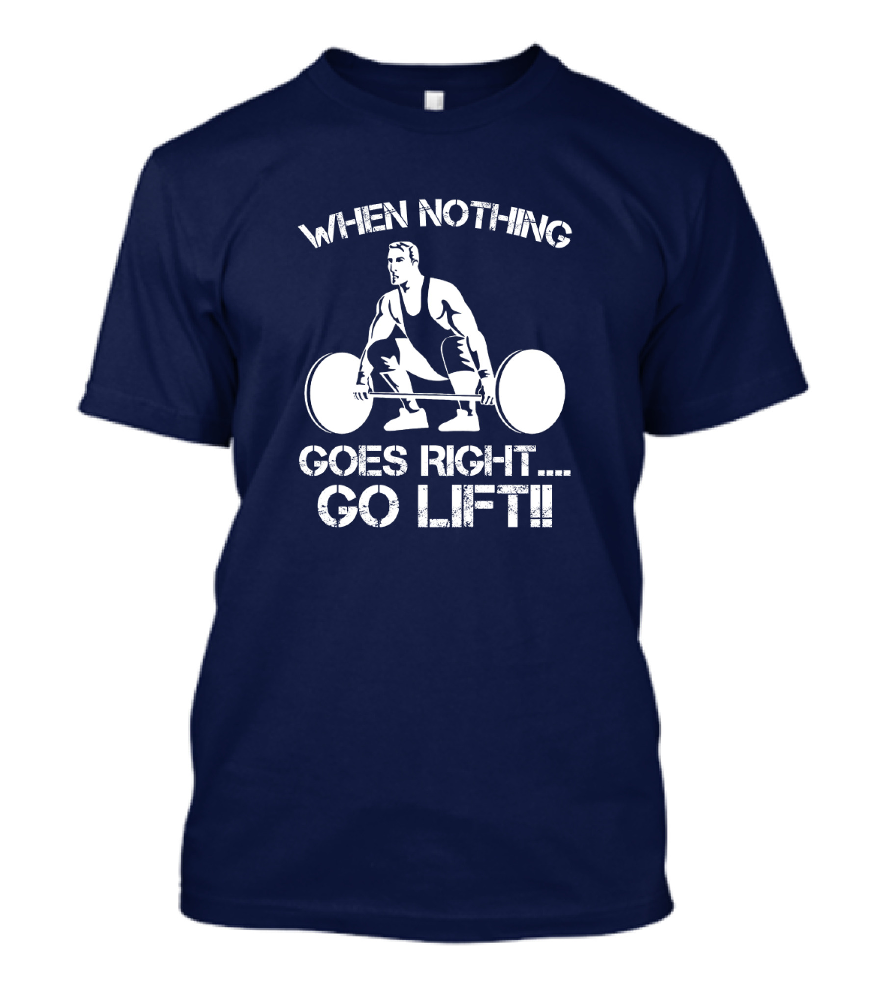 When Nothing Goes Right Go Lift Weightlifter Squat Motivation T-Shirt