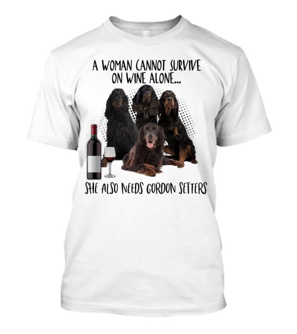 A Woman Cannot Survive On Wine Alone She Also Needs Gordon Setters T-Shirt