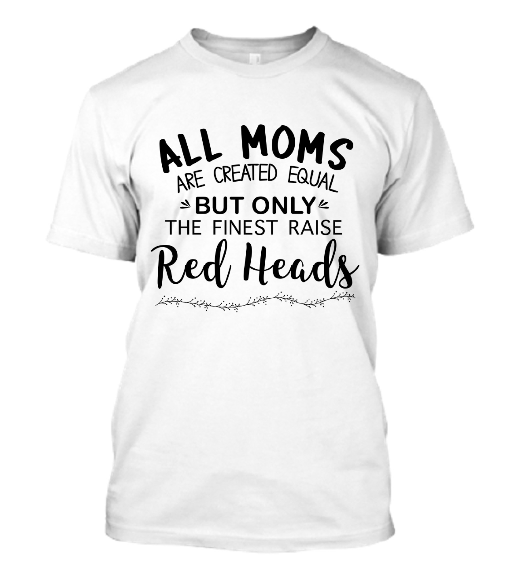 All Moms Are Created Equal But Only The Finest Raise Red Heads T-Shirt