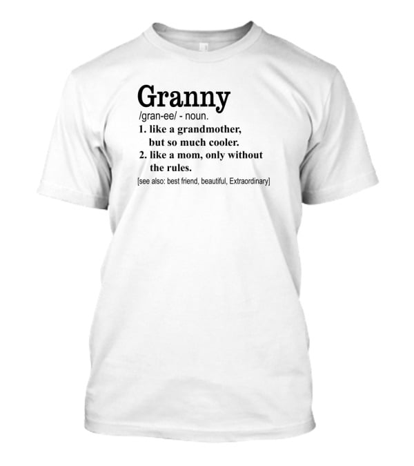 Granny Like A Grandmother But So Much Cooler Like A Mom Only Without The Rules Best Friend Beautiful Extraordinary T-Shirt