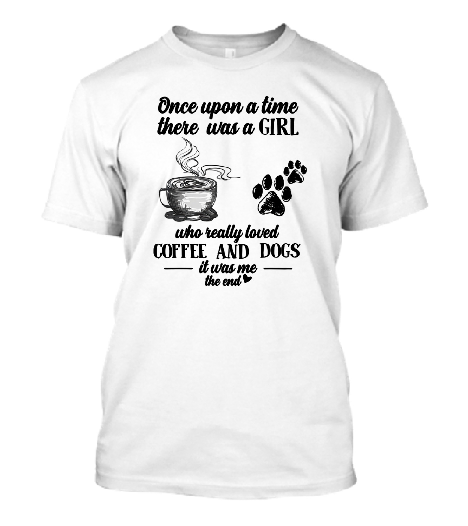 Once Upon A Time There Was A Girl Who Really Loved Coffee And Dogs It Was Me The End T-Shirt