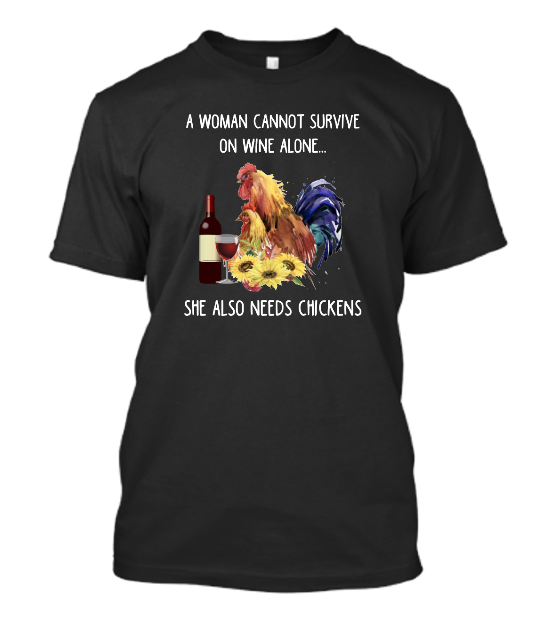 A Woman Cannot Survive On Wine Alone, She Also Needs Chickens T-Shirt