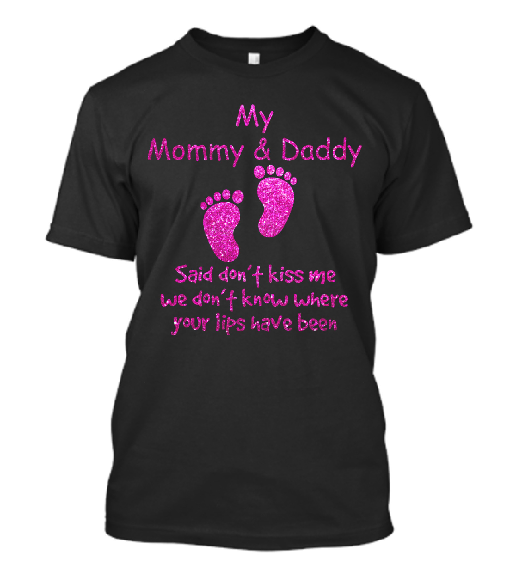 My Mommy And Daddy Said Don't Kiss Me We Don't Know Where Your Lips Have Been Pink Baby Feet T-Shirt