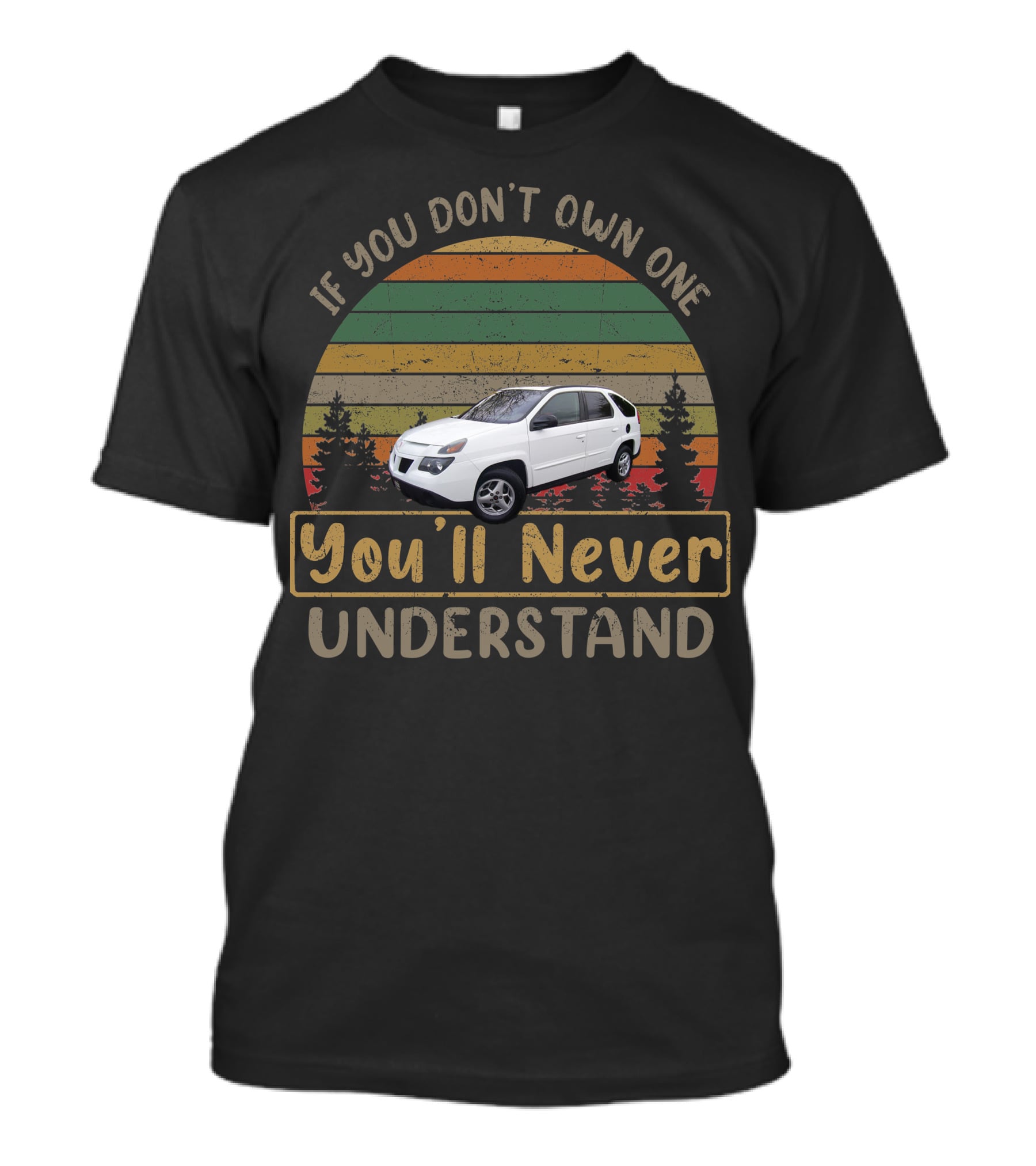 If You Don't Own One You'll Never Understand 2004 Pontiac Aztek T-Shirt