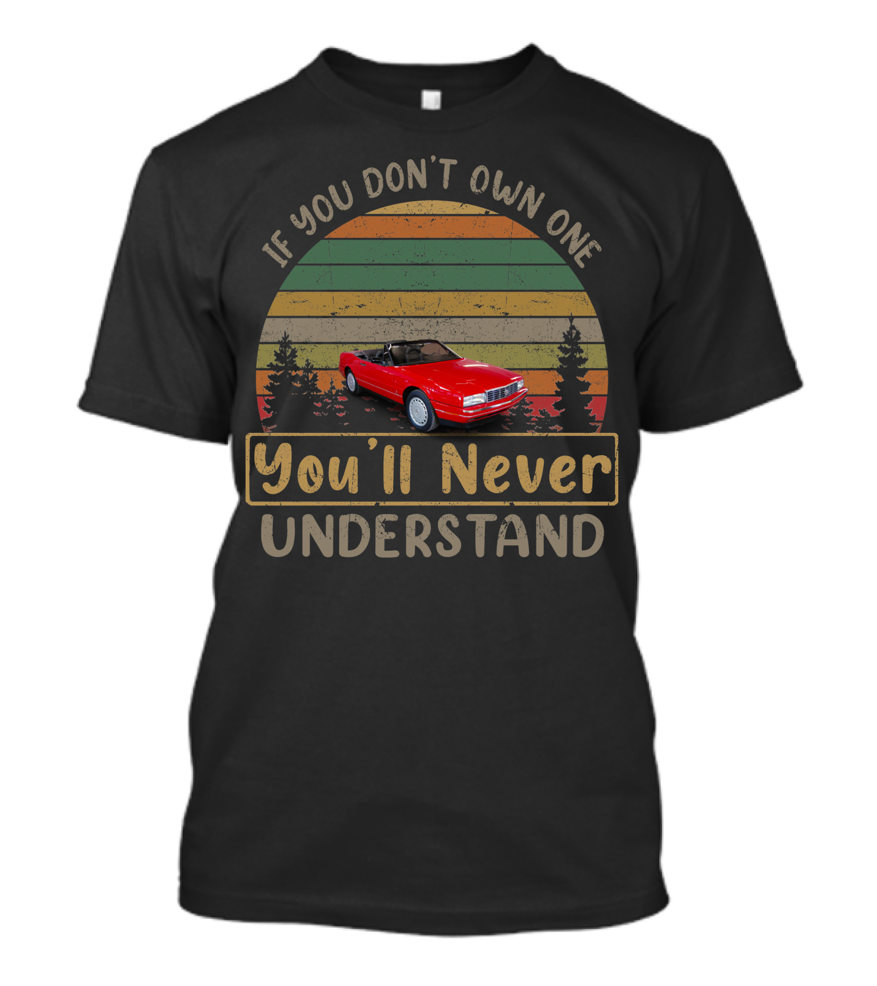 If You Don't Own One 1991 Cadillac Allante You'll Never Understand T-Shirt