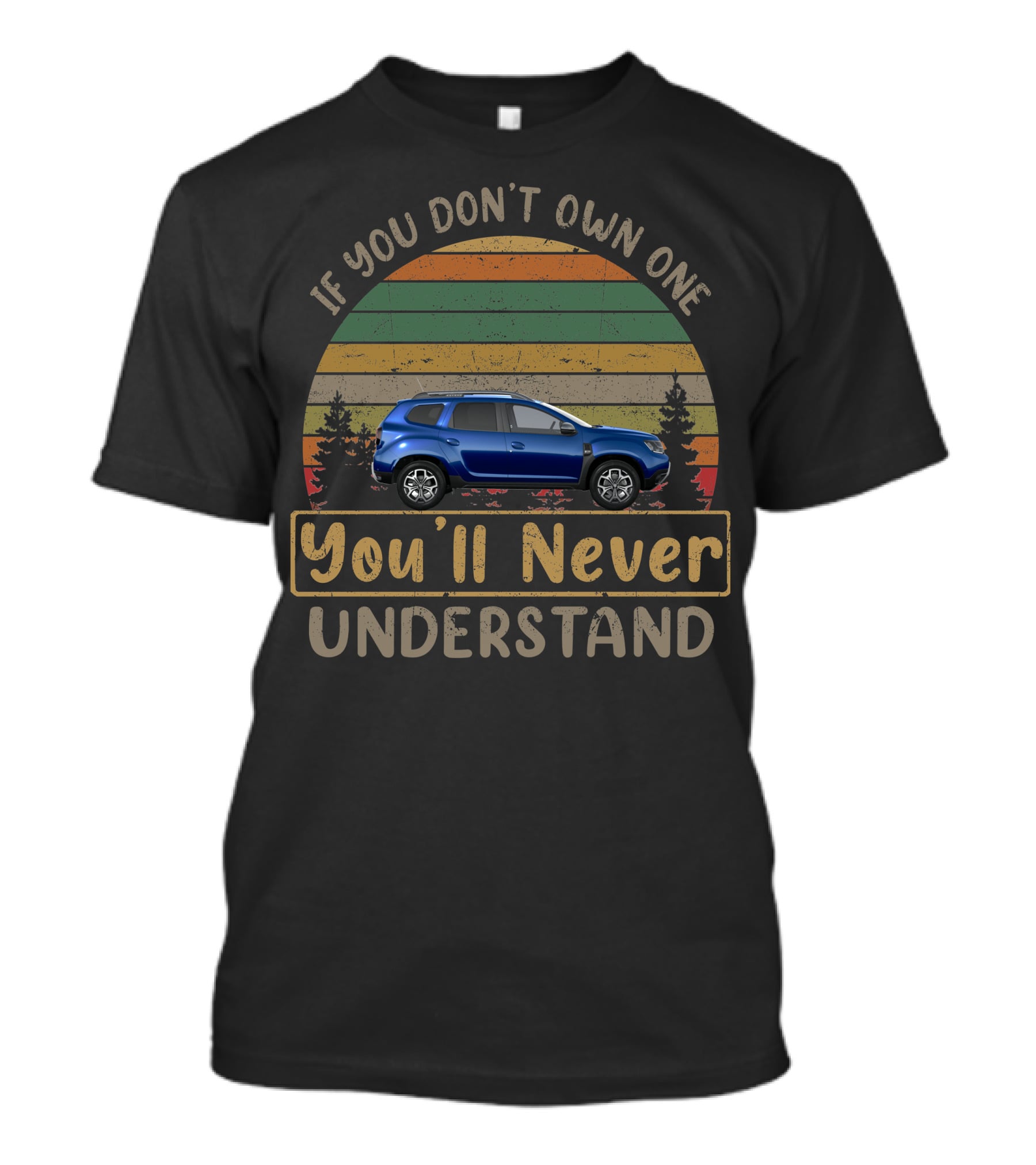 If You Don't Own One You'll Never Understand Dacia Duster T-Shirt