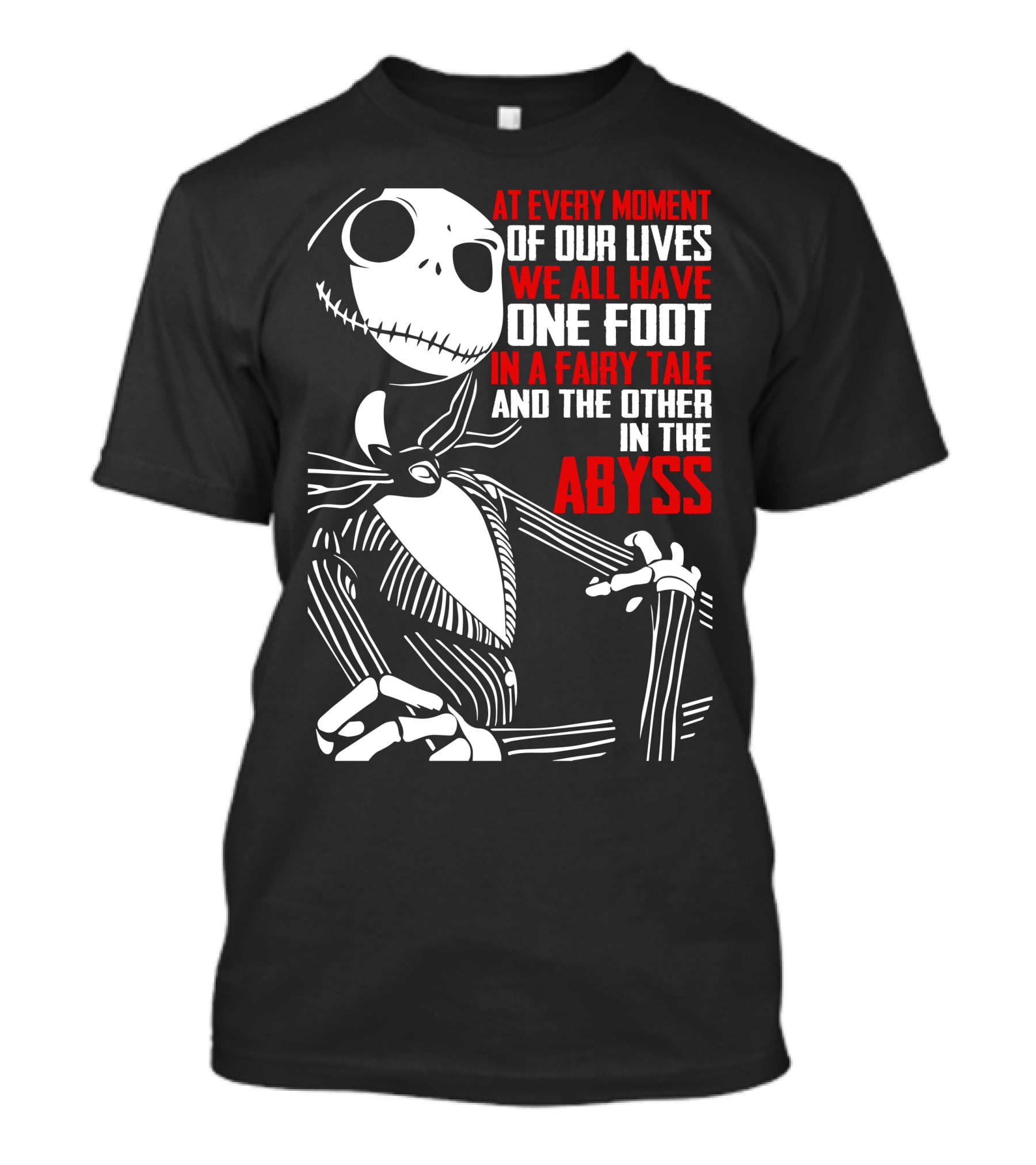 At Every Moment Of Our Lives We All Have One Foot In A Fairy Tale And The Other In The Abyss T-Shirt