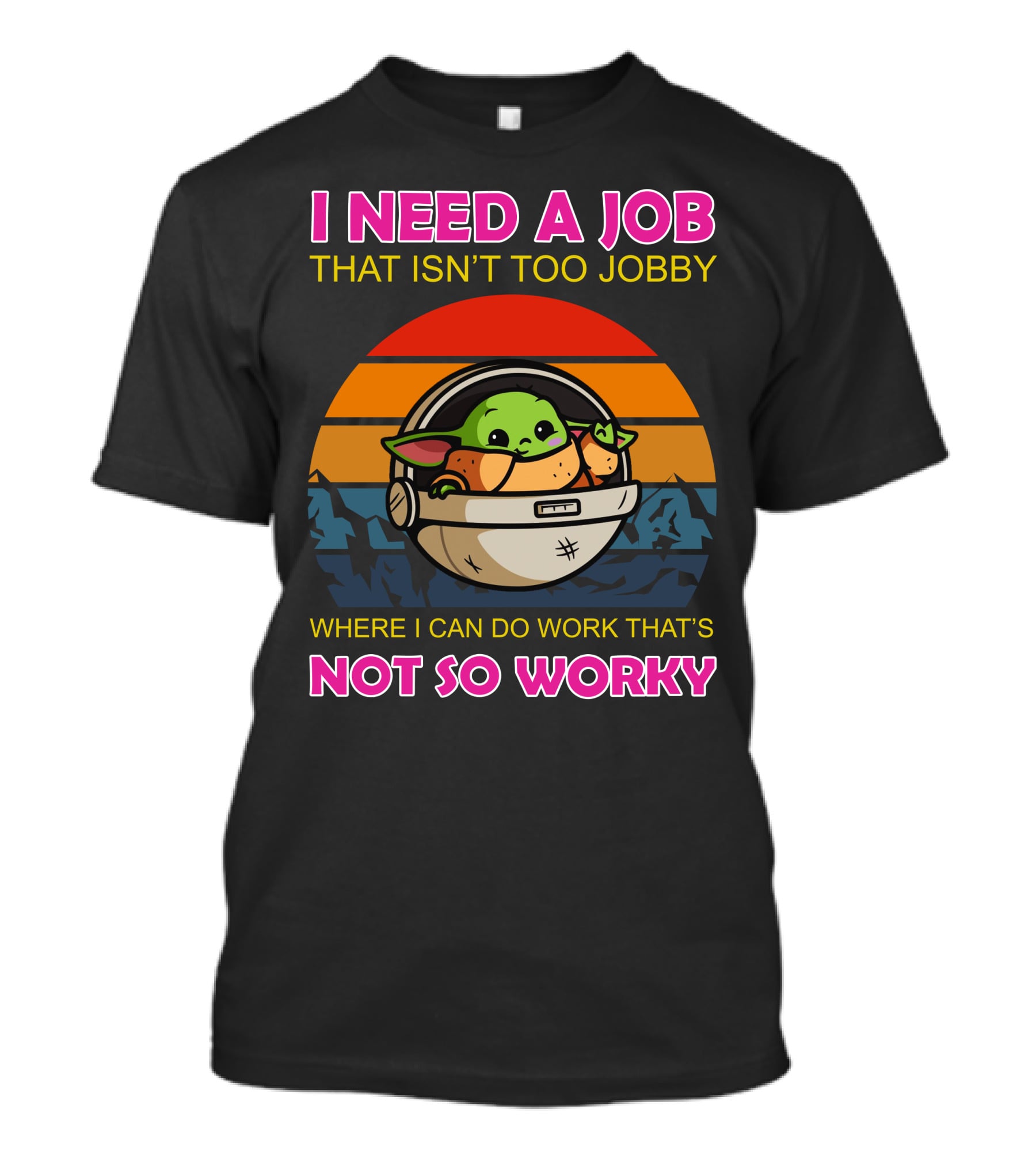 I Need A Job That Isn't Too Jobby Where I Can Do Work That's Not So Worky Baby Yoda Retro Sunset T-Shirt