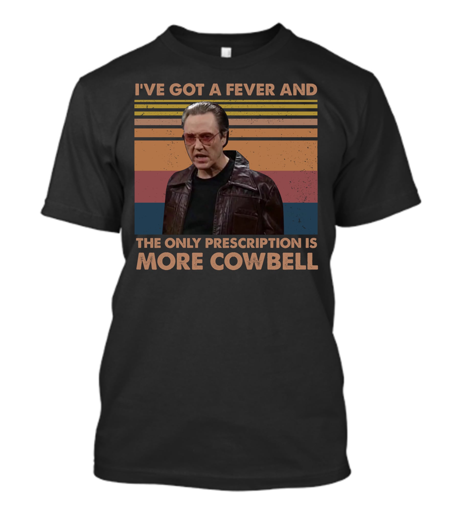 I've Got A Fever And The Only Prescription Is More Cowbell Christopher Walken Saturday Night Live Skit T-Shirt
