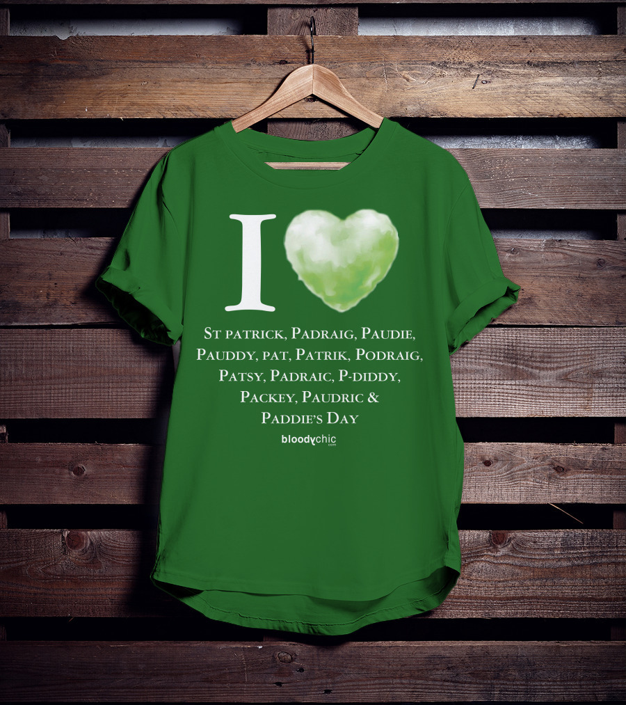 I Love St Patrick Padraig Paudie Pauddy Pat Patrik Podraig Patsy Padraic P-Diddy Packey Paudric Paddie’s Day T-Shirt