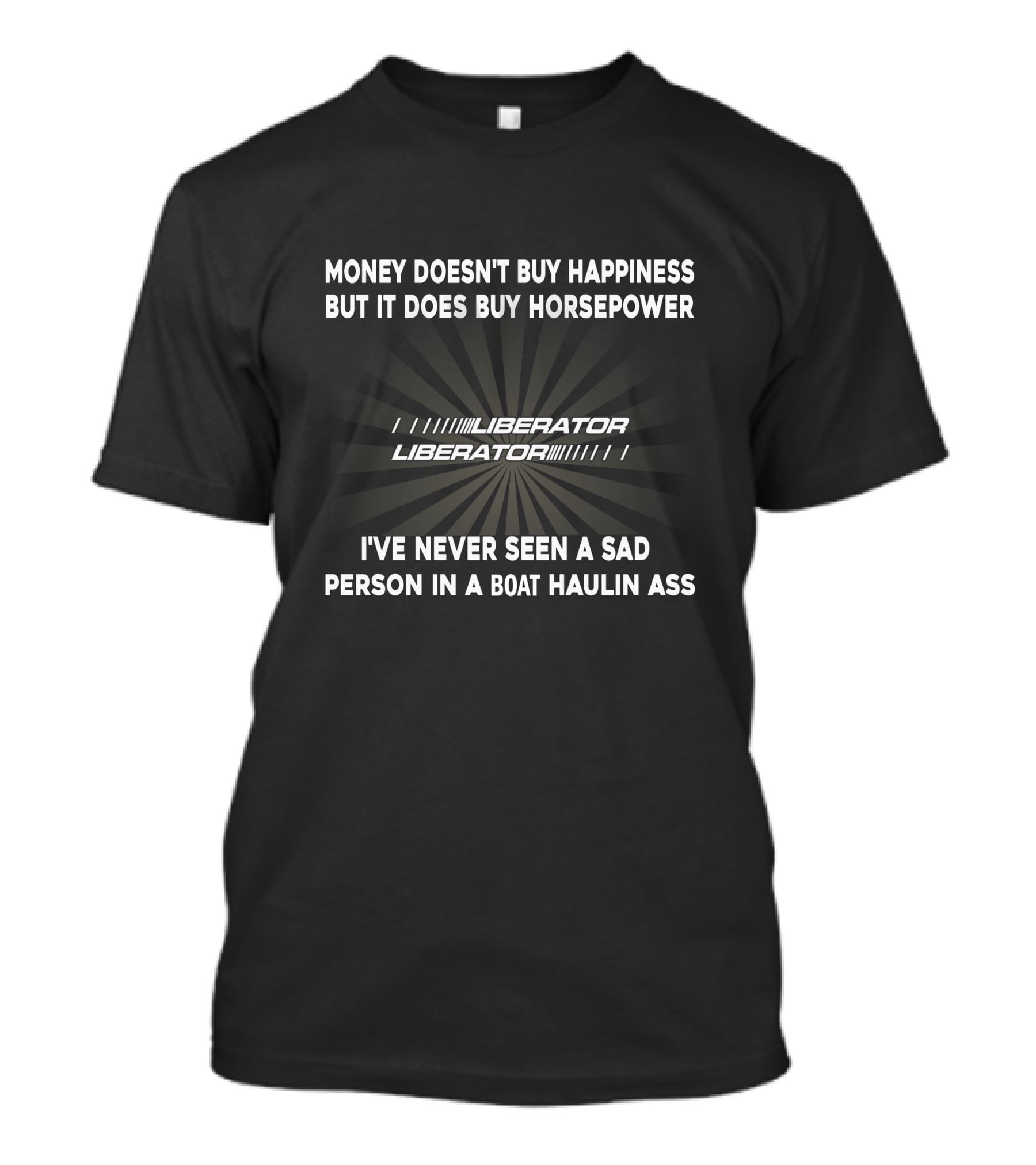 Money Doesn't Buy Happiness But It Does Buy Horsepower Liberator I've Never Seen A Sad Person In A Boat Haulin Ass T-Shirt