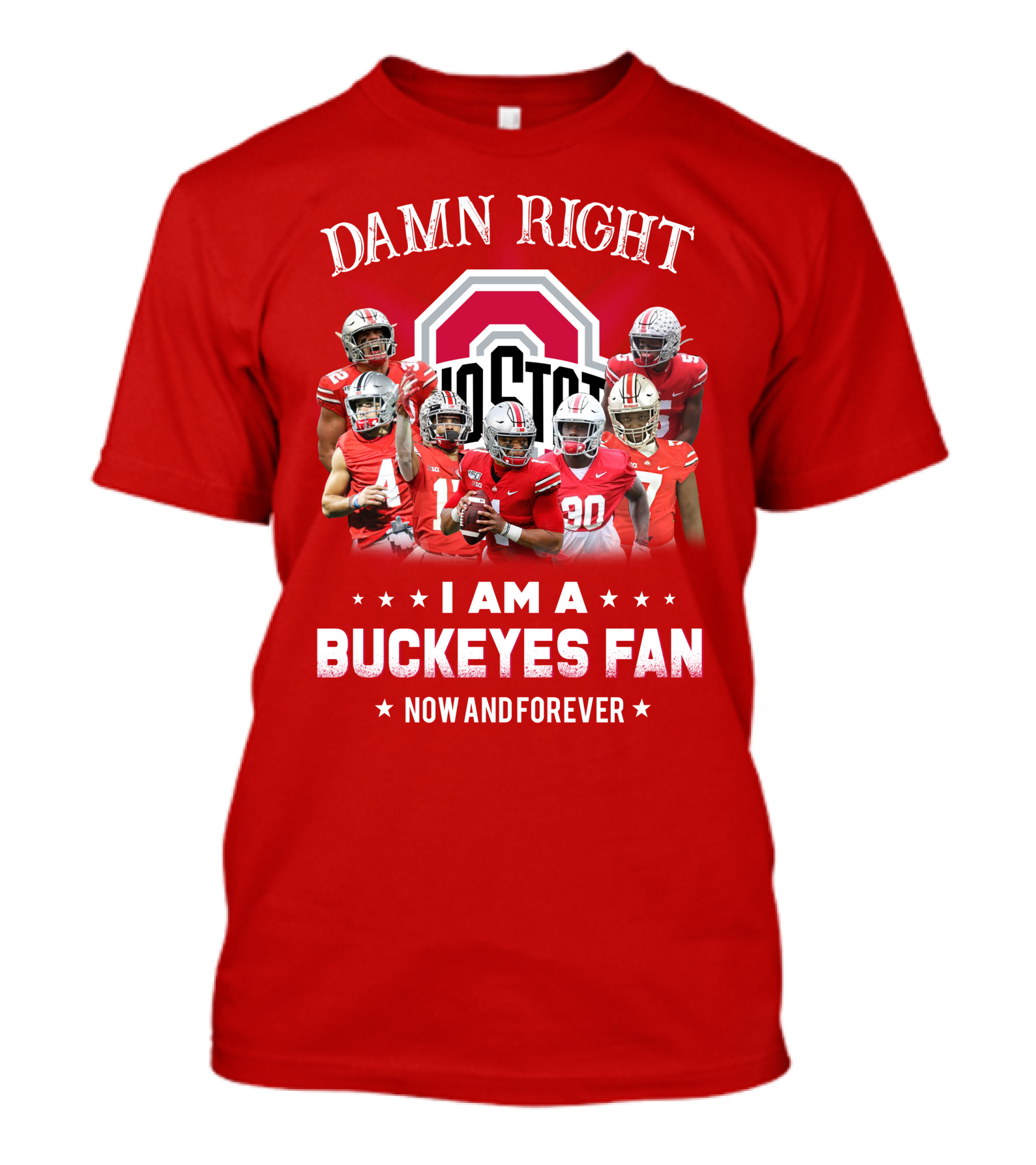 Damn Right I Am A Buckeyes Fan Now And Forever T-Shirt