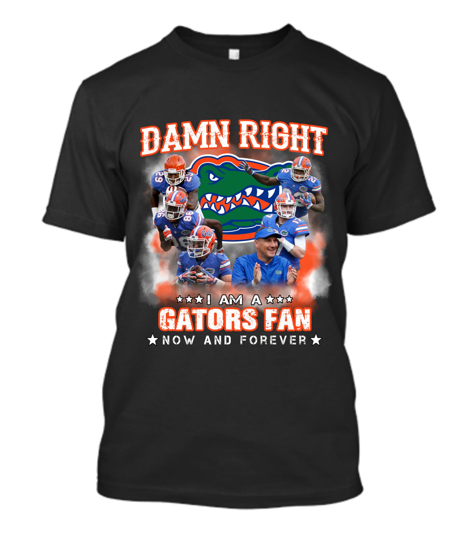 DAMN RIGHT I AM A GATORS FAN NOW AND FOREVER T-Shirt