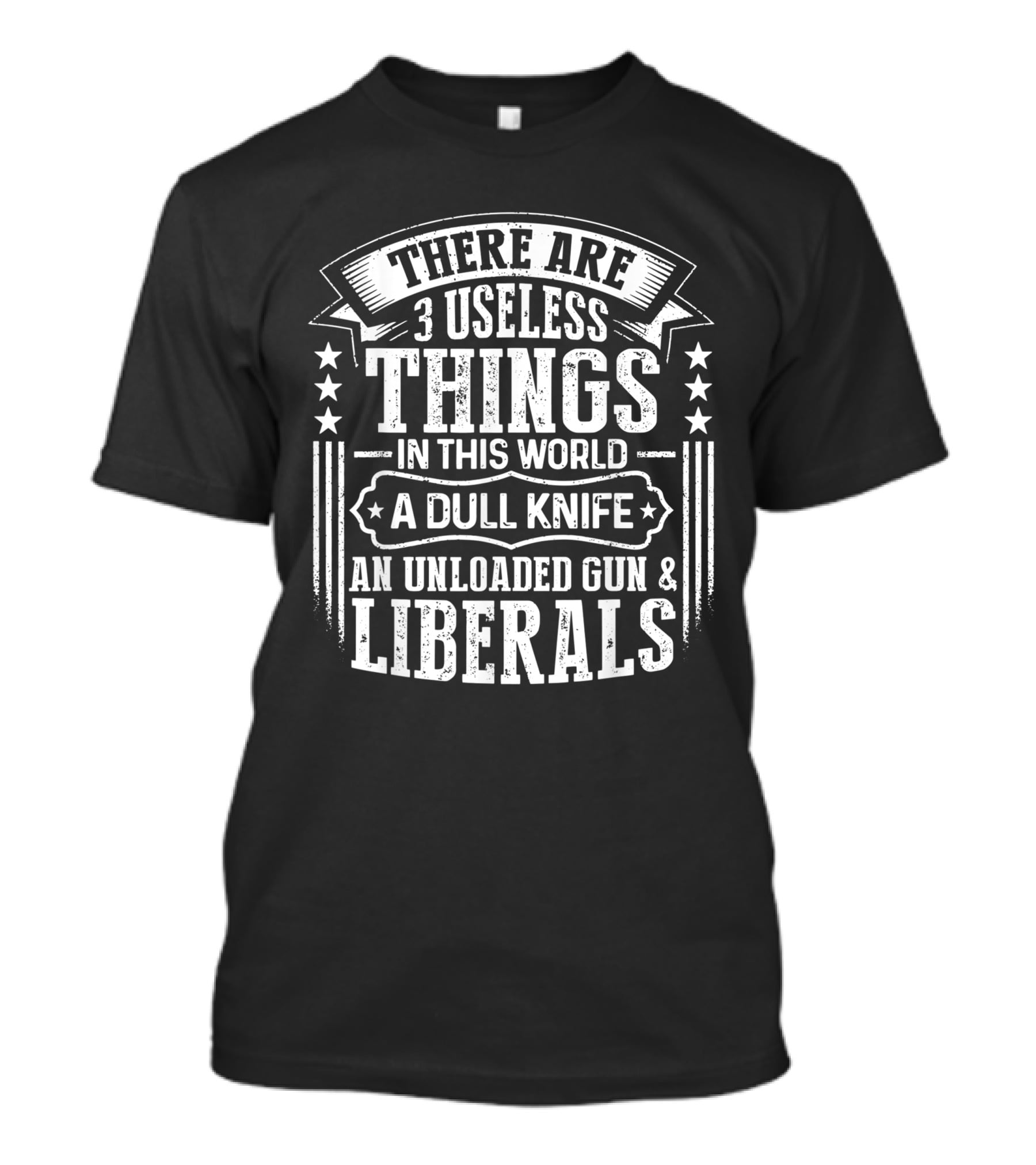 There Are 3 Useless Things In This World A Dull Knife An Unloaded Gun Liberals T-Shirt