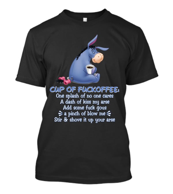 Eeyore Cup Of Fuckoffee Recipe Stir And Shove Up Your Arse T-Shirt
