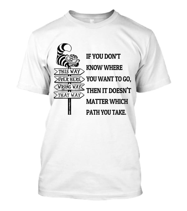 If You Don't Know Where You Want To Go Then It Doesn't Matter Which Path You Take Cheshire Cat Signpost T-Shirt