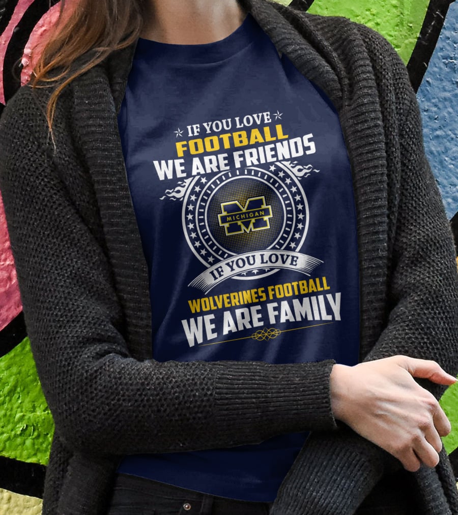 If You Love Michigan Wolverines Football We Are Friends And Family T-Shirt