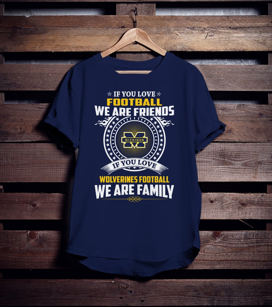 If You Love Michigan Wolverines Football We Are Friends And Family T-Shirt