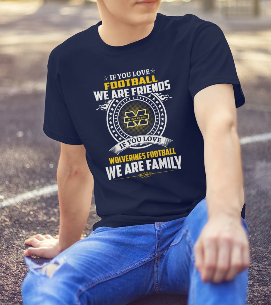 If You Love Michigan Wolverines Football We Are Friends And Family T-Shirt