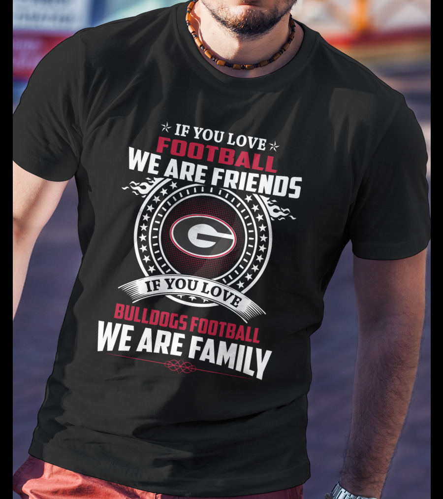 If You Love Football We Are Friends Bulldogs Football We Are Family T-Shirt