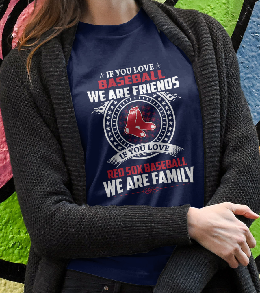 If You Love Baseball We Are Friends Red Sox Baseball We Are Family T-Shirt