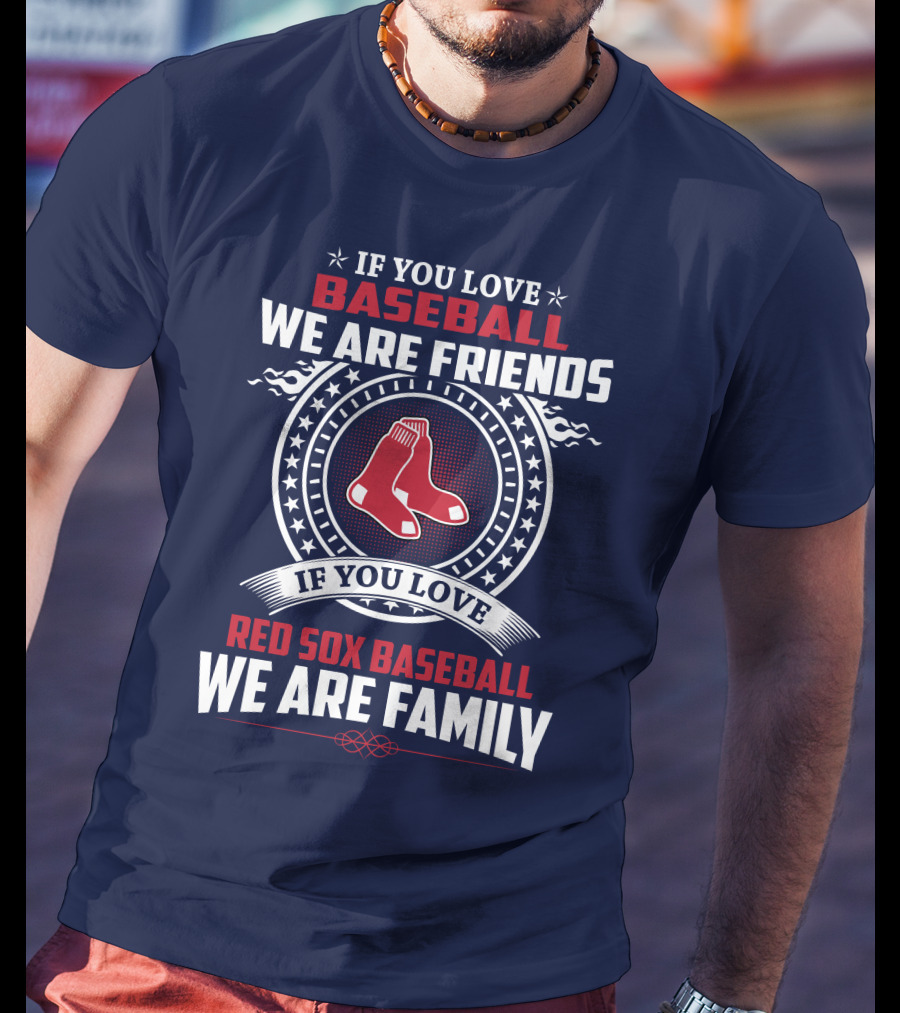 If You Love Baseball We Are Friends Red Sox Baseball We Are Family T-Shirt