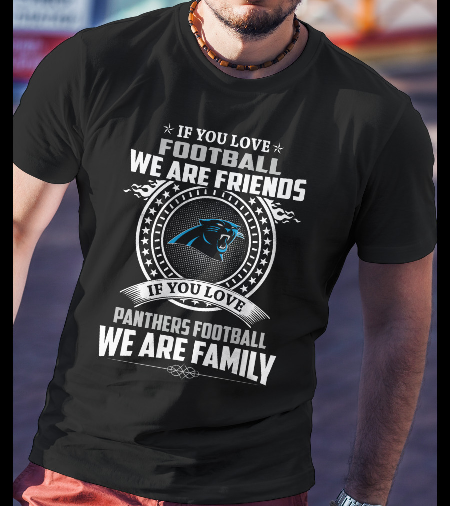 If You Love Football We Are Friends If You Love Panthers Football We Are Family T-Shirt