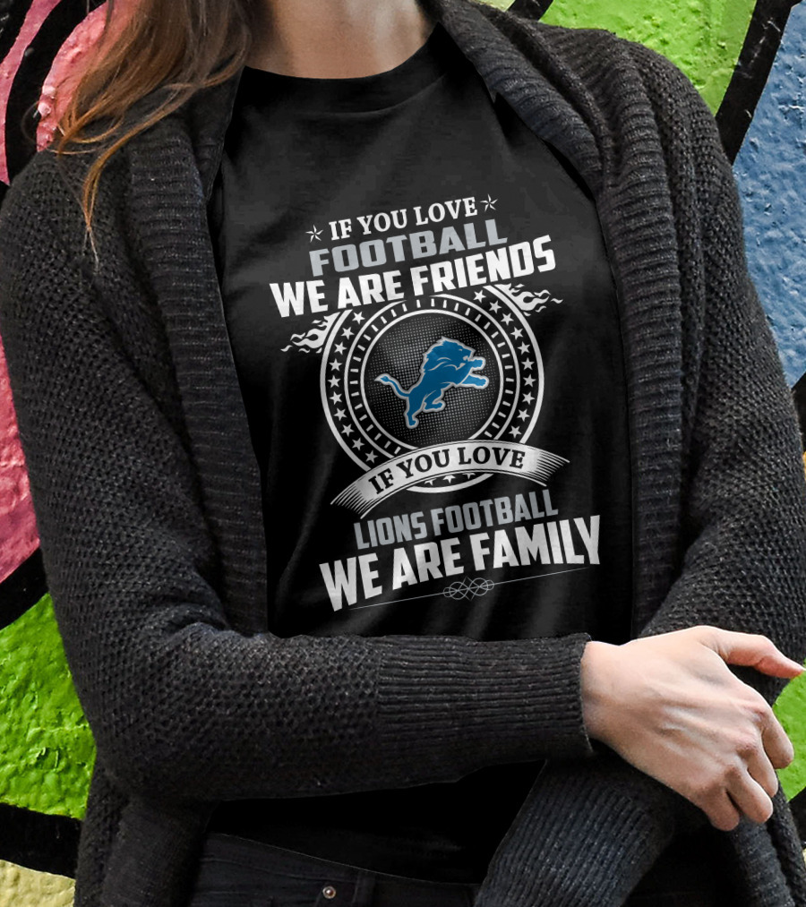 If You Love Football We Are Friends Lions Football We Are Family T-Shirt