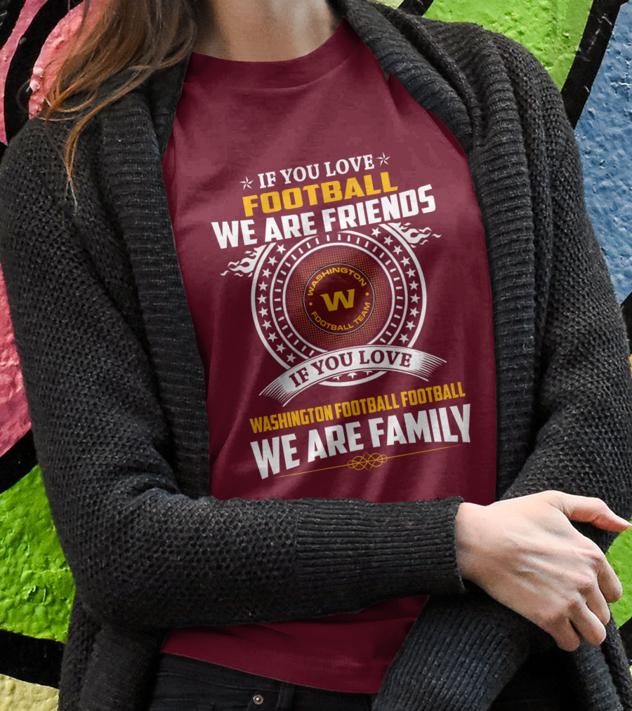 If You Love Football We Are Friends Washington Football Team If You Love Washington Football Football We Are Family T-Shirt
