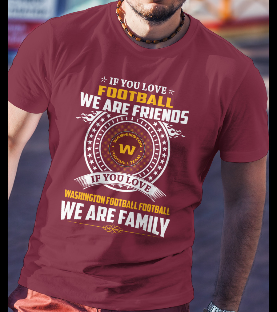 If You Love Football We Are Friends Washington Football Team If You Love Washington Football Football We Are Family T-Shirt