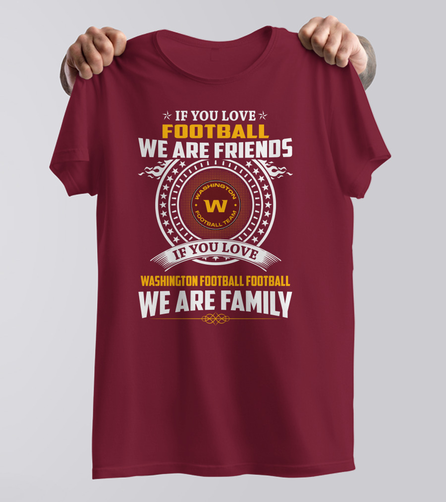 If You Love Football We Are Friends Washington Football Team If You Love Washington Football Football We Are Family T-Shirt