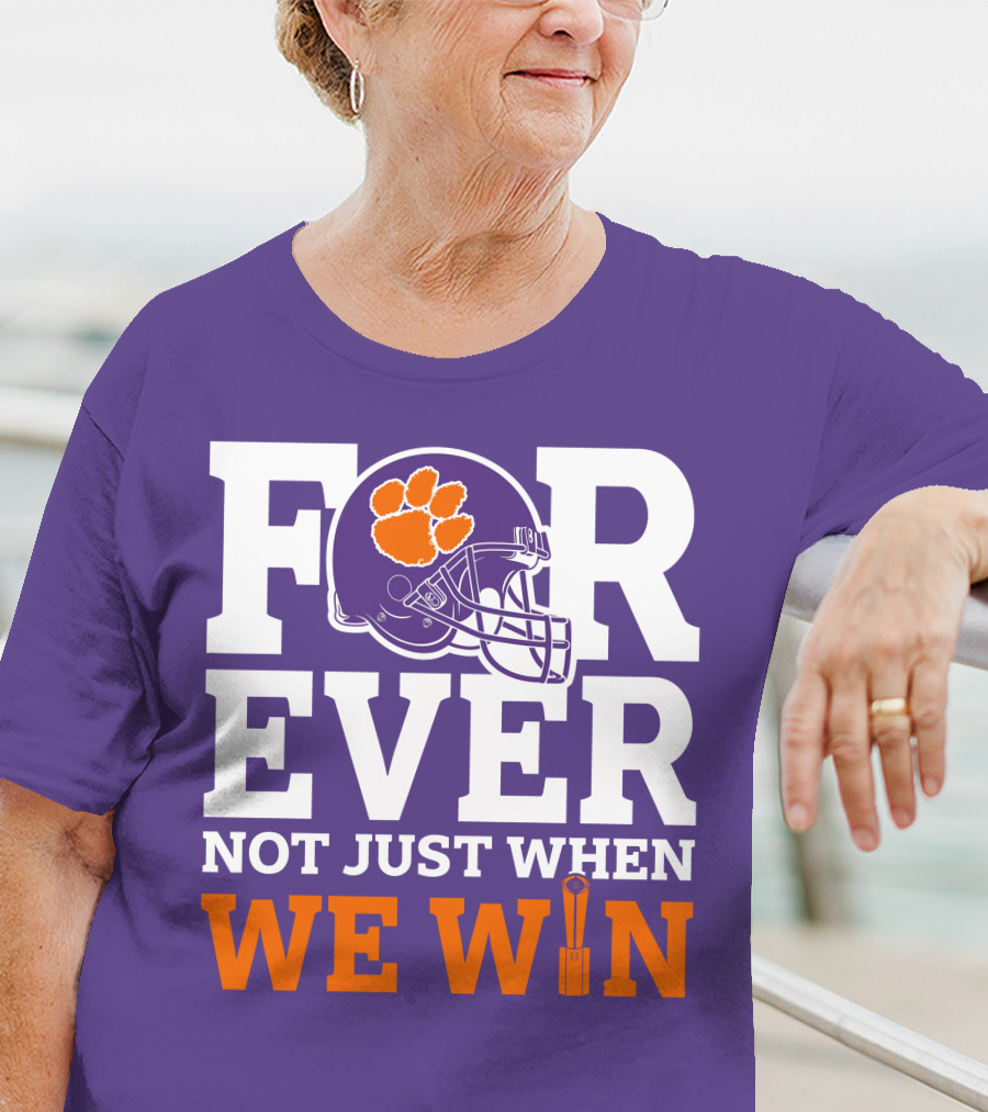 FOREVER Clemson Tigers Not Just When We Win T-Shirt