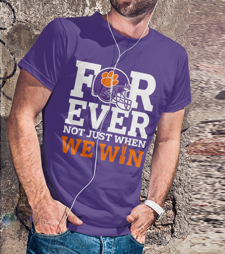 FOREVER Clemson Tigers Not Just When We Win T-Shirt