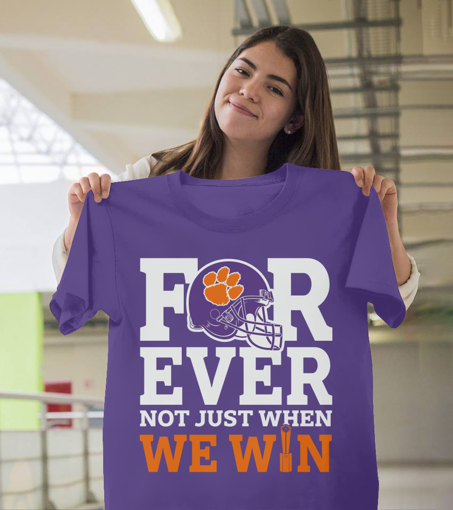 FOREVER Clemson Tigers Not Just When We Win T-Shirt