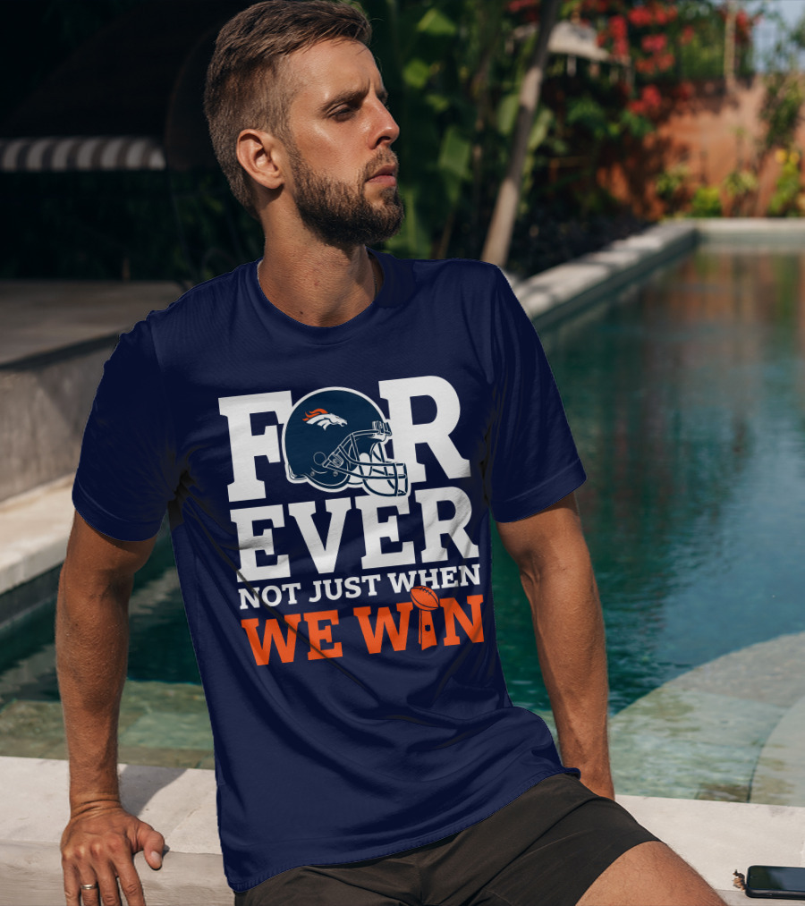 Denver Broncos Helmet Forever Not Just When We Win T-Shirt