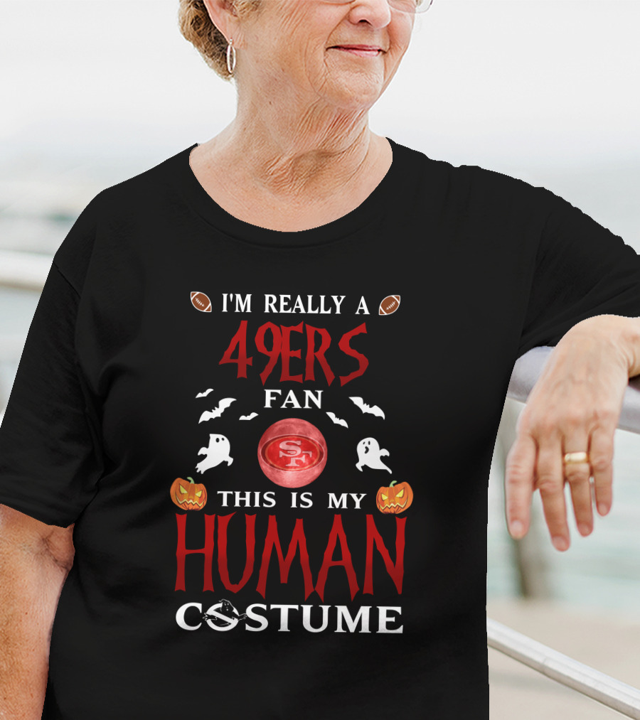 I'm Really A 49ers Fan This Is My Human Costume San Francisco Football Halloween Theme Ghosts Pumpkins Bats T-Shirt