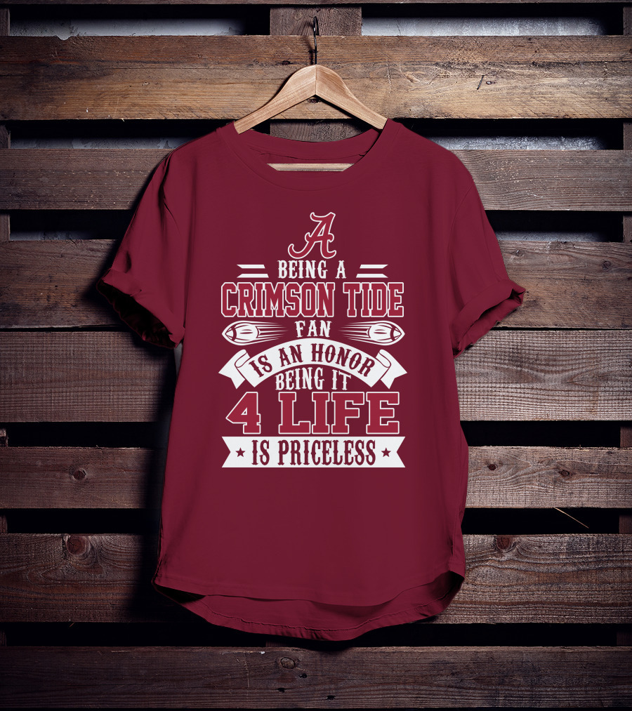 Being A Crimson Tide Fan Is An Honor Being It 4 Life Is Priceless T-Shirt