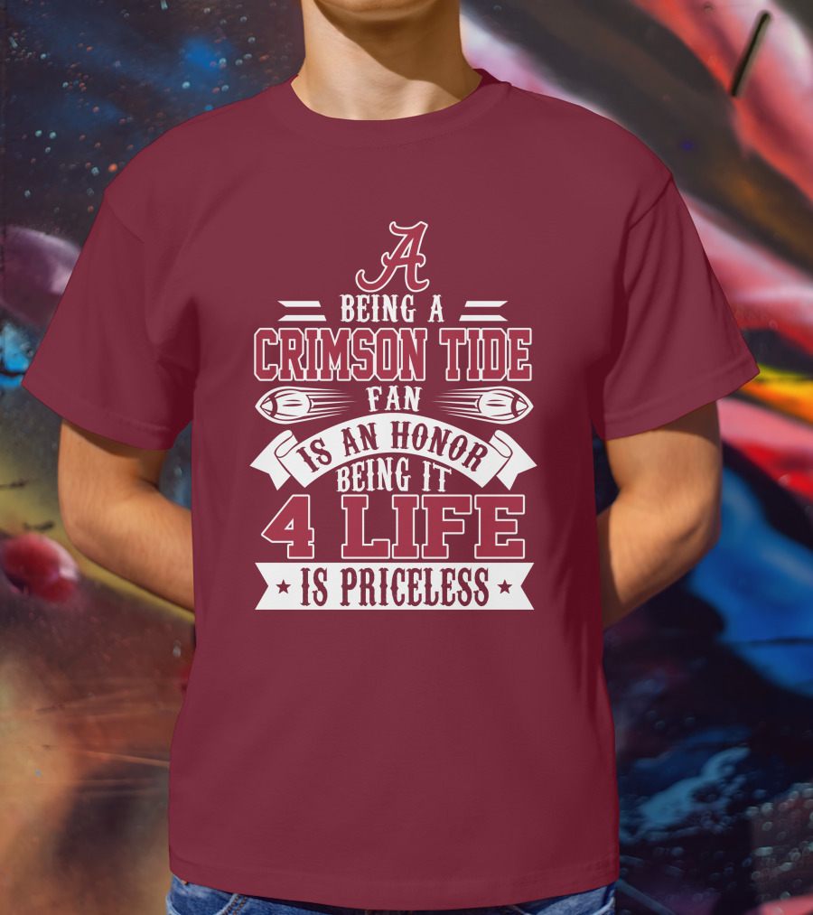 Being A Crimson Tide Fan Is An Honor Being It 4 Life Is Priceless T-Shirt