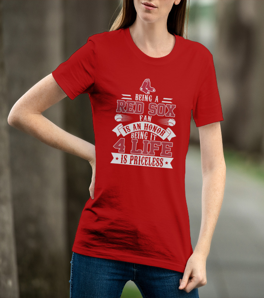 Being A Boston Red Sox Fan Is An Honor Being It 4 Life Is Priceless T-Shirt