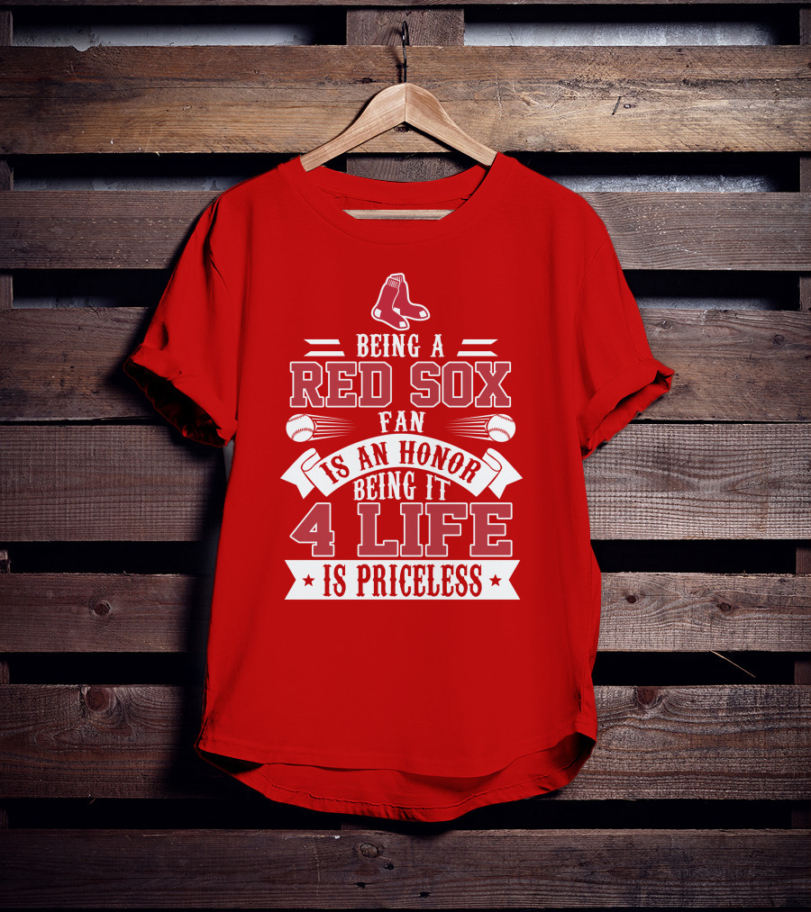 Being A Boston Red Sox Fan Is An Honor Being It 4 Life Is Priceless T-Shirt