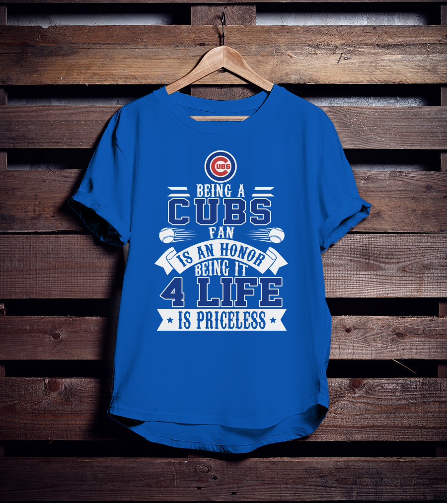 Cubs Fan Being It 4 Life Is An Honor Is Priceless T-Shirt
