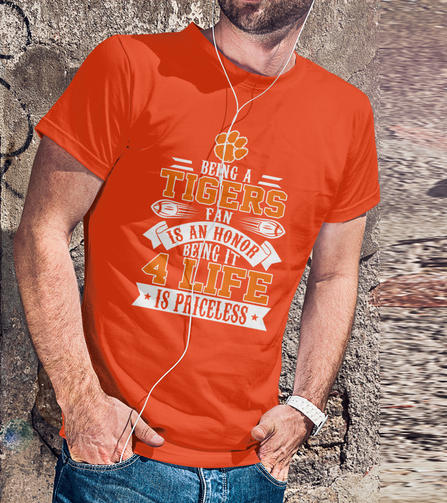 Being A Clemson Tigers Fan Is An Honor Being It 4 Life Is Priceless T-Shirt