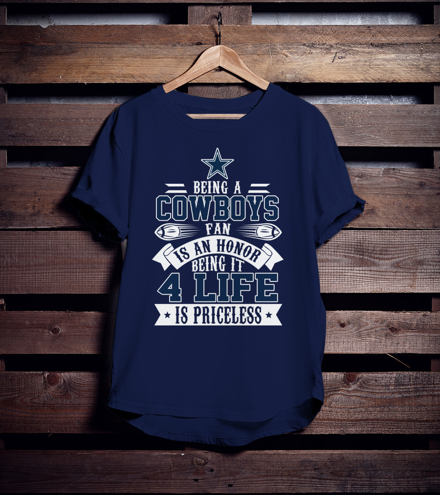 Being A Dallas Cowboys Fan Is An Honor Being It 4 Life Is Priceless T-Shirt