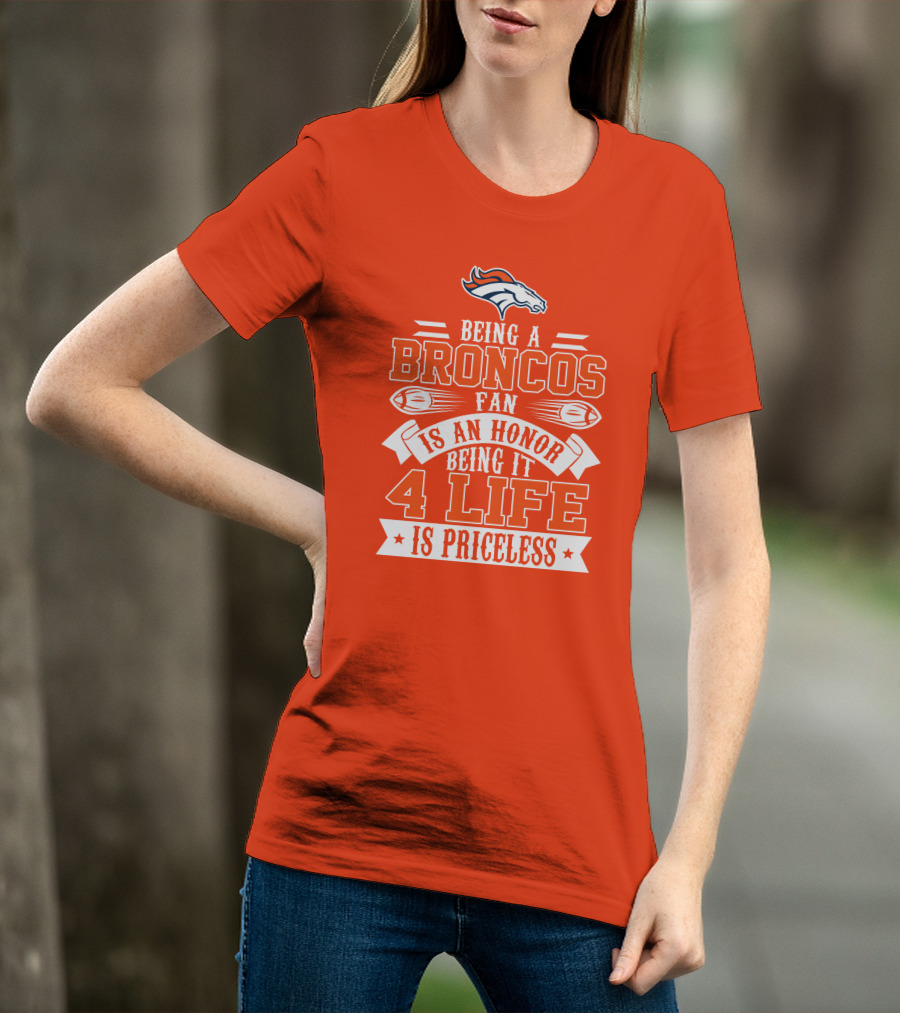 Being A Denver Broncos Fan Is An Honor Being It 4 Life Is Priceless T-Shirt