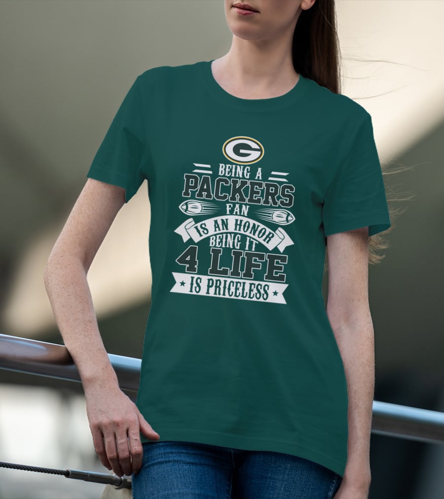 Being A Green Bay Packers Fan Is An Honor Being It 4 Life Is Priceless T-Shirt
