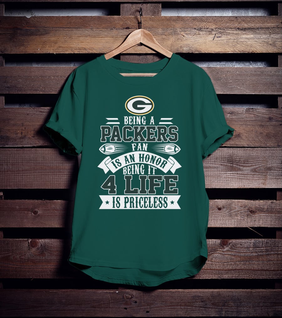 Being A Green Bay Packers Fan Is An Honor Being It 4 Life Is Priceless T-Shirt