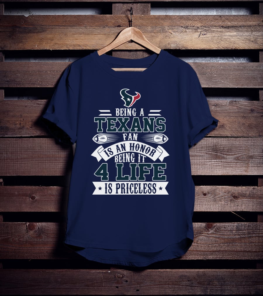 Being A Texans Fan Is An Honor Being It 4 Life Is Priceless T-Shirt